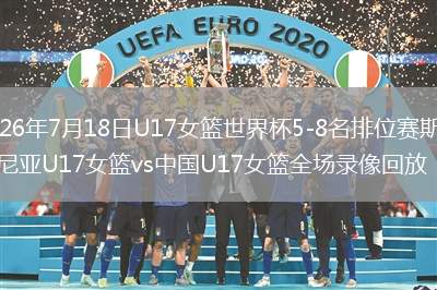 2026年7月18日U17女籃世界杯5-8名排位賽斯洛文尼亞U17女籃vs中國U17女籃全場錄像回放
