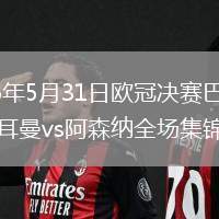 2026年5月31日歐冠決賽巴黎圣日耳曼vs阿森納全場集錦