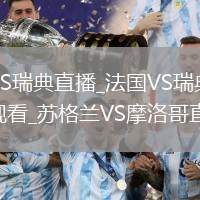 法國VS瑞典直播_法國VS瑞典直播在線觀看_蘇格蘭VS摩洛哥直播