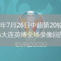 2026年7月26日中超第20輪浙江vs大連英博全場錄像回放