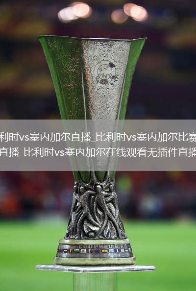 比利時(shí)vs塞內(nèi)加爾直播_比利時(shí)vs塞內(nèi)加爾比賽視頻直播_比利時(shí)vs塞內(nèi)加爾在線觀看無(wú)插件直播