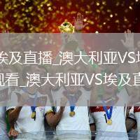 澳大利亞VS埃及直播_澳大利亞VS埃及免費(fèi)高清在線無插件觀看_澳大利亞VS埃及直播完整版