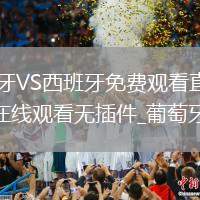 葡萄牙VS西班牙直播_葡萄牙VS西班牙免費觀看直播高清無插件_葡萄牙vs西班牙直播_葡萄牙vs西班牙在線觀看無插件_葡萄牙vs西班牙高清比賽直播