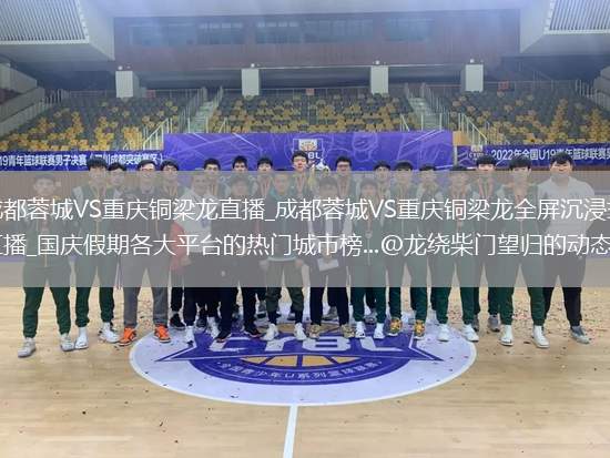 成都蓉城VS重慶銅梁龍直播_成都蓉城VS重慶銅梁龍全屏沉浸式直播_國(guó)慶假期各大平臺(tái)的熱門城市榜...@龍繞柴門望歸的動(dòng)態(tài)