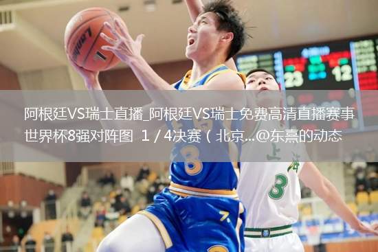 阿根廷VS瑞士直播_阿根廷VS瑞士免費(fèi)高清直播賽事_世界杯8強(qiáng)對陣圖  1／4決賽（北京...@東熹的動態(tài)