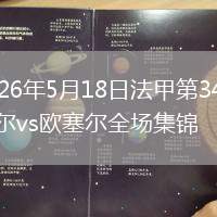 2026年5月18日法甲第34輪里爾vs歐塞爾全場(chǎng)集錦