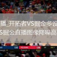 開拓者VS掘金直播_開拓者VS掘金多設(shè)備無縫接力觀看直播_開拓者VS掘金直播圖像降噪高銳度處理模式