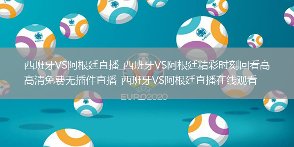 西班牙VS阿根廷直播_西班牙VS阿根廷精彩時(shí)刻回看高清免費(fèi)無(wú)插件直播_西班牙VS阿根廷直播在線觀看