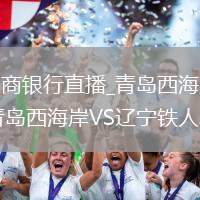 青島西海岸VS遼寧鐵人農(nóng)商銀行直播_青島西海岸VS遼寧鐵人農(nóng)商銀行無插件高清免費直播入口_青島西海岸VS遼寧鐵人農(nóng)商銀行直播實時轉(zhuǎn)播