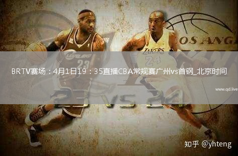 BRTV賽場：4月1日19：35直播CBA常規(guī)賽廣州vs首鋼_北京時間