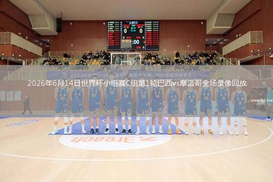 2026年6月14日世界杯小組賽C組第1輪巴西vs摩洛哥全場錄像回放