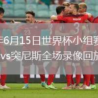 2026年6月15日世界杯小組賽F組第1輪瑞典vs突尼斯全場錄像回放