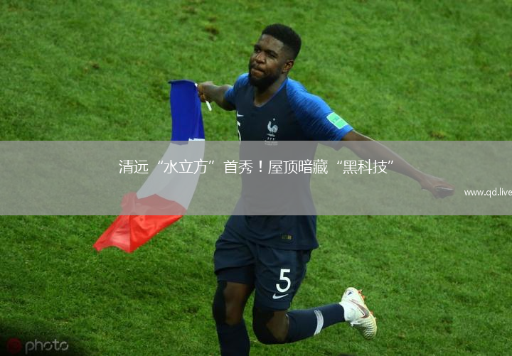 清遠(yuǎn)“水立方”首秀！屋頂暗藏“黑科技”