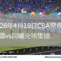 2026年4月19日CBA常規(guī)賽新疆vs同曦全場集錦