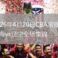 2026年4月20日CBA常規(guī)賽上海vs遼寧全場(chǎng)集錦
