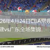 2026年4月24日CBA常規(guī)賽福建vs廣東全場集錦