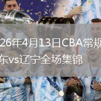 2026年4月13日CBA常規(guī)賽山東vs遼寧全場集錦