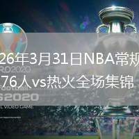 2026年3月31日NBA常規(guī)賽76人vs熱火全場集錦