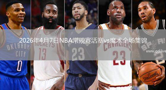 2026年4月7日NBA常規(guī)賽活塞vs魔術(shù)全場集錦