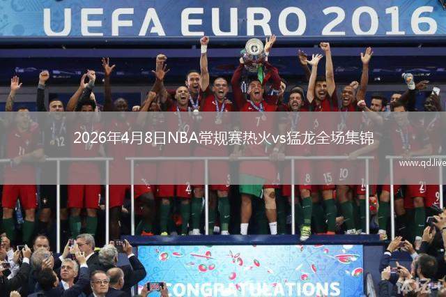 2026年4月8日NBA常規(guī)賽熱火vs猛龍全場集錦