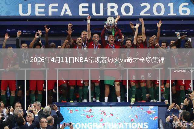 2026年4月11日NBA常規(guī)賽熱火vs奇才全場集錦