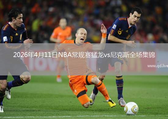 2026年4月11日NBA常規(guī)賽猛龍vs尼克斯全場集錦