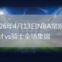 2026年4月13日NBA常規(guī)賽奇才vs騎士全場(chǎng)集錦