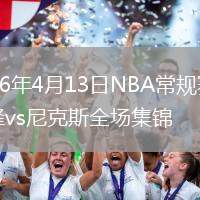 2026年4月13日NBA常規(guī)賽黃蜂vs尼克斯全場(chǎng)集錦