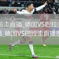 德國(guó)VS巴拉圭直播_德國(guó)VS巴拉圭高清無(wú)插件免費(fèi)直播_德國(guó)VS巴拉圭直播觀看地址