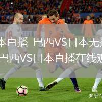 巴西VS日本直播_巴西VS日本無(wú)插件高清免費(fèi)直播_巴西VS日本直播在線觀看入口