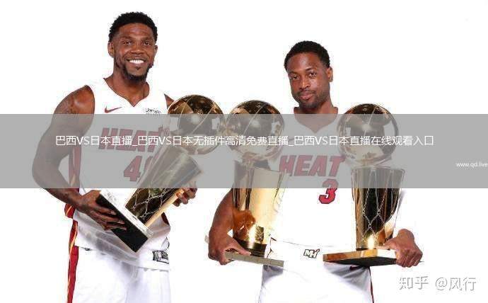 巴西VS日本直播_巴西VS日本無插件高清免費直播_巴西VS日本直播在線觀看入口