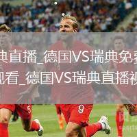 德國VS瑞典直播_德國VS瑞典免費直播無插件高清觀看_德國VS瑞典直播視頻在線