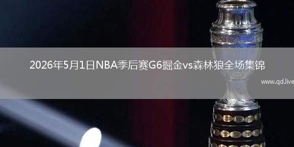 2026年5月1日NBA季后賽G6掘金vs森林狼全場(chǎng)集錦