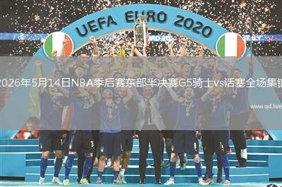 2026年5月14日NBA季后賽東部半決賽G5騎士vs活塞全場(chǎng)集錦