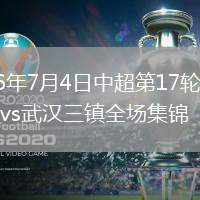 2026年7月4日中超第17輪大連英博vs武漢三鎮(zhèn)全場集錦