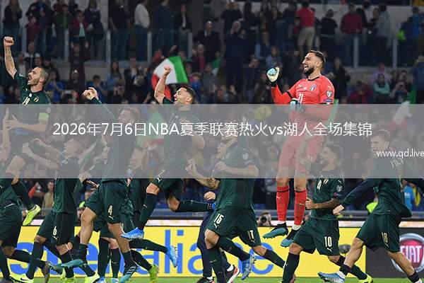 2026年7月6日NBA夏季聯(lián)賽熱火vs湖人全場集錦