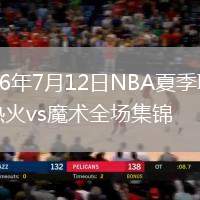 2026年7月12日NBA夏季聯(lián)賽熱火vs魔術(shù)全場(chǎng)集錦