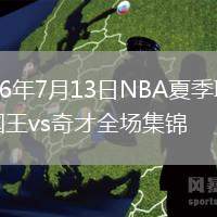 2026年7月13日NBA夏季聯(lián)賽國王vs奇才全場集錦